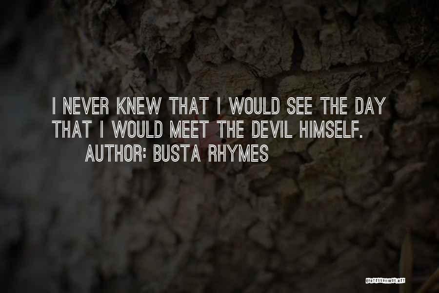 Busta Rhymes Quotes: I Never Knew That I Would See The Day That I Would Meet The Devil Himself.