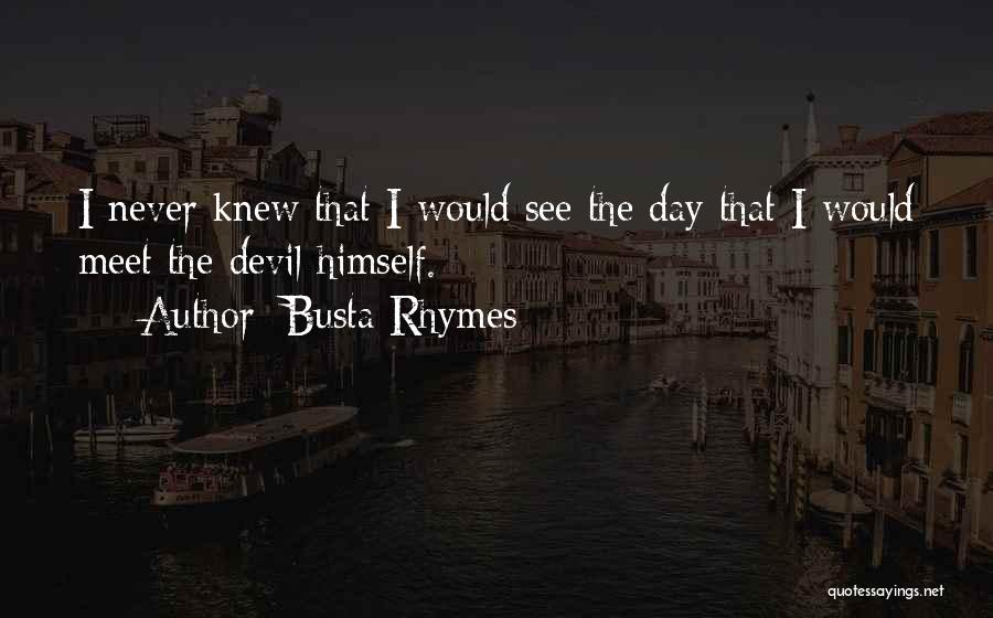 Busta Rhymes Quotes: I Never Knew That I Would See The Day That I Would Meet The Devil Himself.