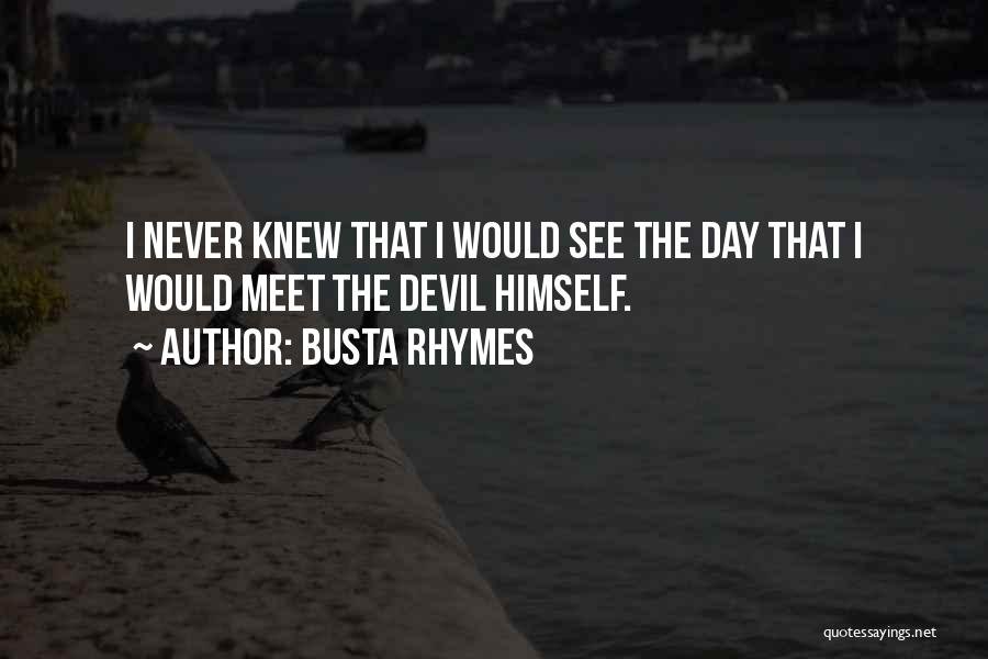 Busta Rhymes Quotes: I Never Knew That I Would See The Day That I Would Meet The Devil Himself.