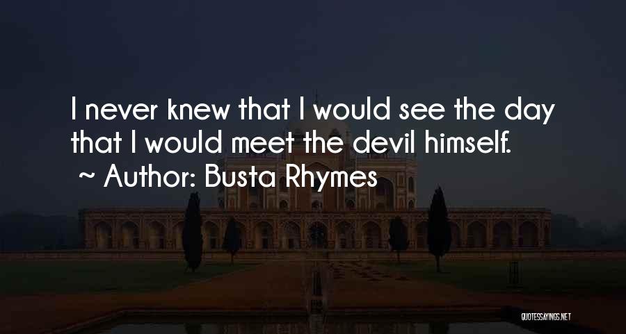 Busta Rhymes Quotes: I Never Knew That I Would See The Day That I Would Meet The Devil Himself.