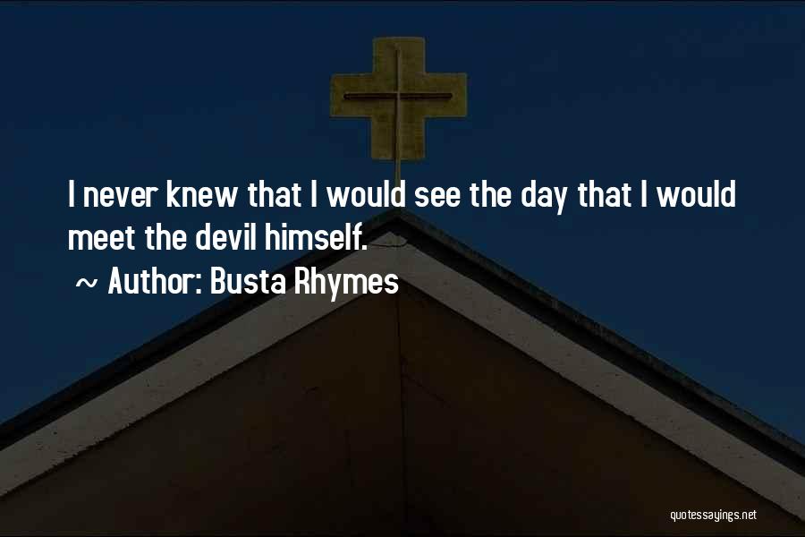 Busta Rhymes Quotes: I Never Knew That I Would See The Day That I Would Meet The Devil Himself.