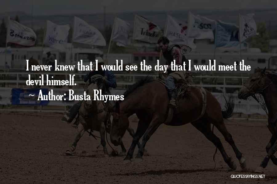 Busta Rhymes Quotes: I Never Knew That I Would See The Day That I Would Meet The Devil Himself.