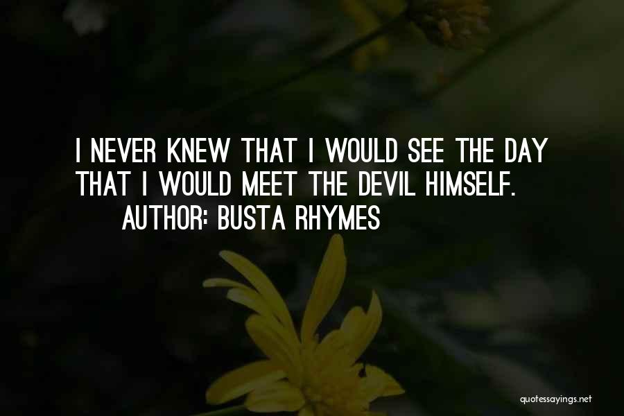 Busta Rhymes Quotes: I Never Knew That I Would See The Day That I Would Meet The Devil Himself.
