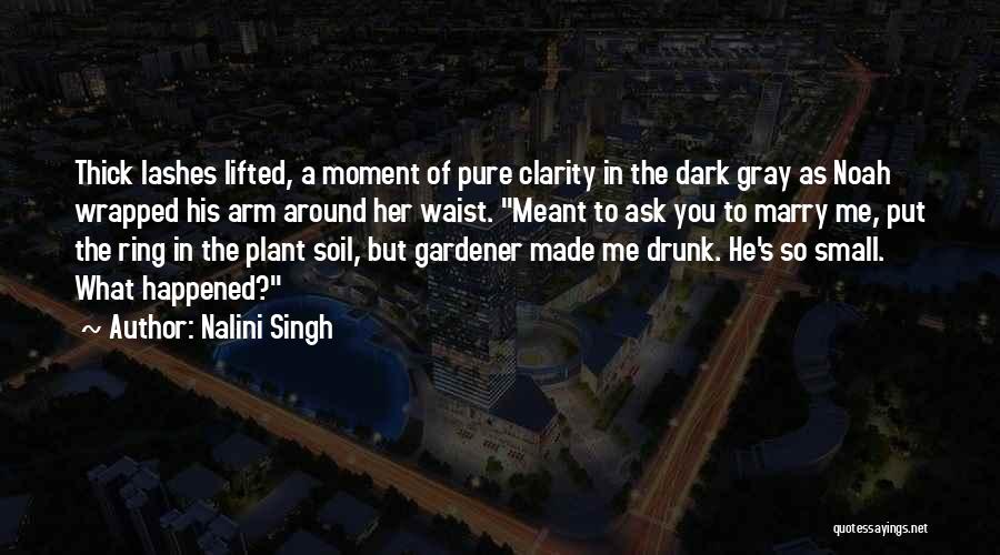 Nalini Singh Quotes: Thick Lashes Lifted, A Moment Of Pure Clarity In The Dark Gray As Noah Wrapped His Arm Around Her Waist.