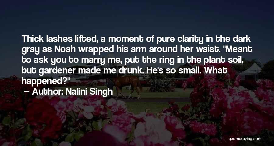 Nalini Singh Quotes: Thick Lashes Lifted, A Moment Of Pure Clarity In The Dark Gray As Noah Wrapped His Arm Around Her Waist.