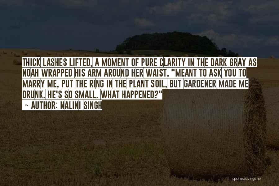 Nalini Singh Quotes: Thick Lashes Lifted, A Moment Of Pure Clarity In The Dark Gray As Noah Wrapped His Arm Around Her Waist.