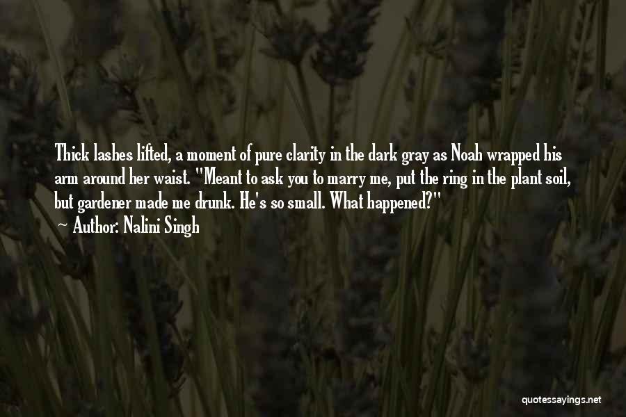 Nalini Singh Quotes: Thick Lashes Lifted, A Moment Of Pure Clarity In The Dark Gray As Noah Wrapped His Arm Around Her Waist.