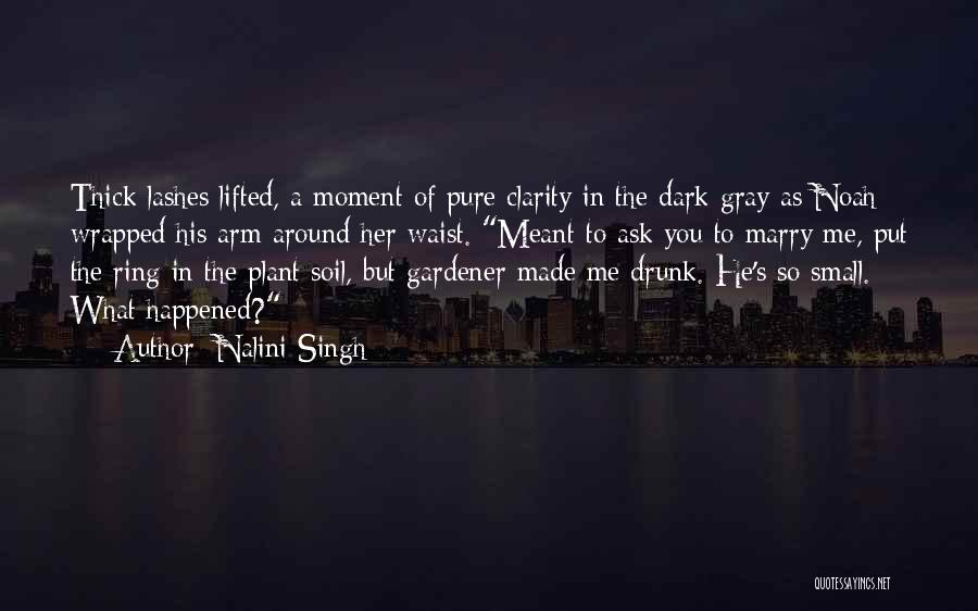 Nalini Singh Quotes: Thick Lashes Lifted, A Moment Of Pure Clarity In The Dark Gray As Noah Wrapped His Arm Around Her Waist.