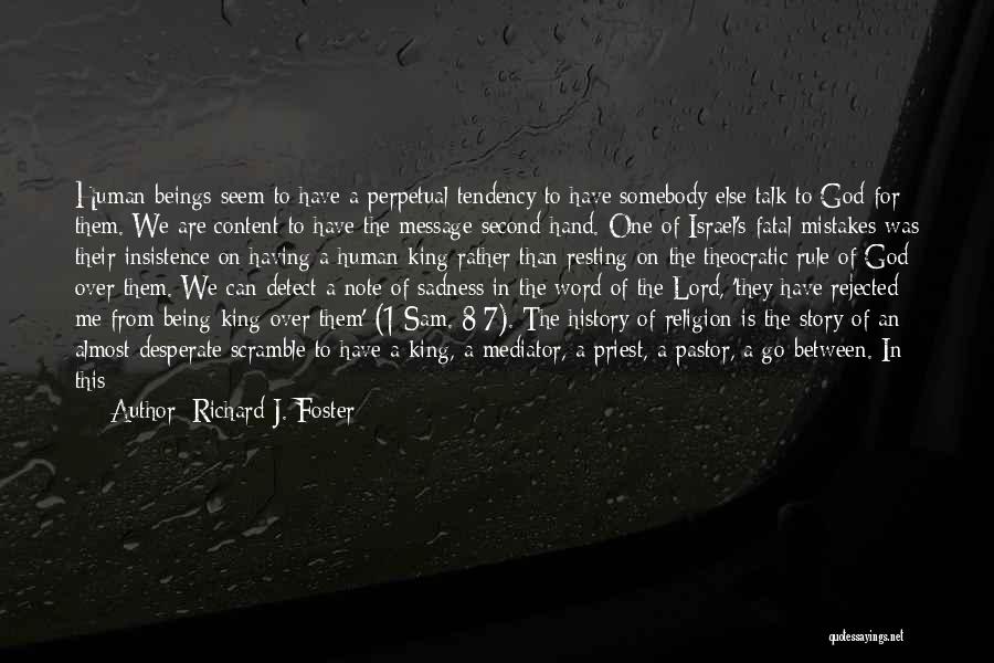 Richard J. Foster Quotes: Human Beings Seem To Have A Perpetual Tendency To Have Somebody Else Talk To God For Them. We Are Content