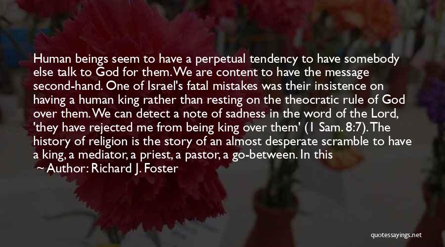 Richard J. Foster Quotes: Human Beings Seem To Have A Perpetual Tendency To Have Somebody Else Talk To God For Them. We Are Content
