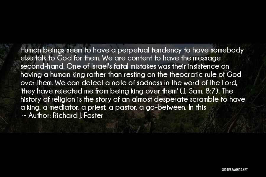 Richard J. Foster Quotes: Human Beings Seem To Have A Perpetual Tendency To Have Somebody Else Talk To God For Them. We Are Content