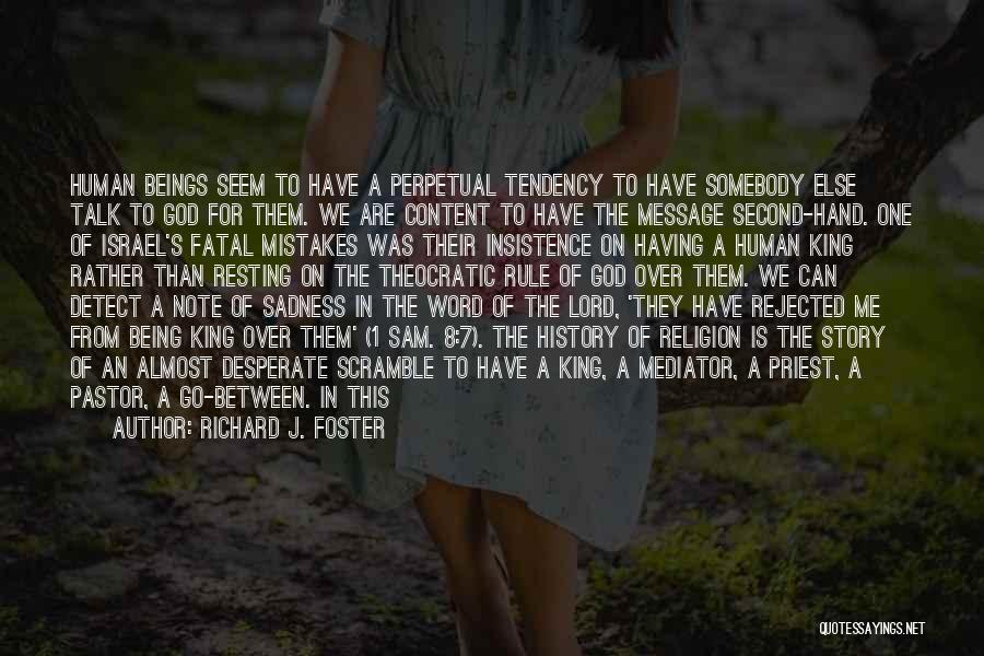 Richard J. Foster Quotes: Human Beings Seem To Have A Perpetual Tendency To Have Somebody Else Talk To God For Them. We Are Content