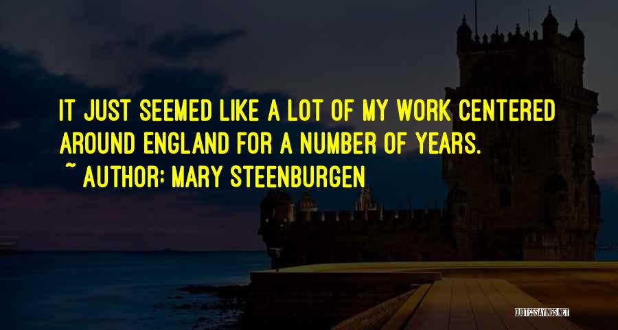 Mary Steenburgen Quotes: It Just Seemed Like A Lot Of My Work Centered Around England For A Number Of Years.