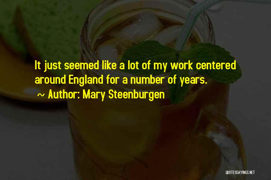 Mary Steenburgen Quotes: It Just Seemed Like A Lot Of My Work Centered Around England For A Number Of Years.