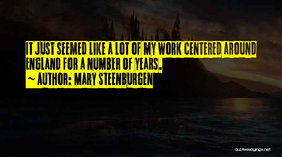 Mary Steenburgen Quotes: It Just Seemed Like A Lot Of My Work Centered Around England For A Number Of Years.