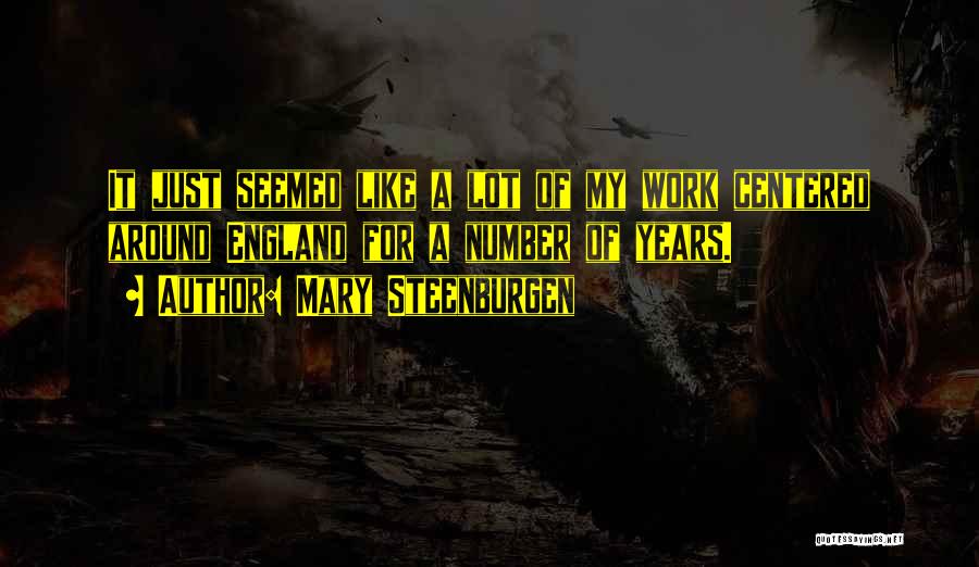 Mary Steenburgen Quotes: It Just Seemed Like A Lot Of My Work Centered Around England For A Number Of Years.