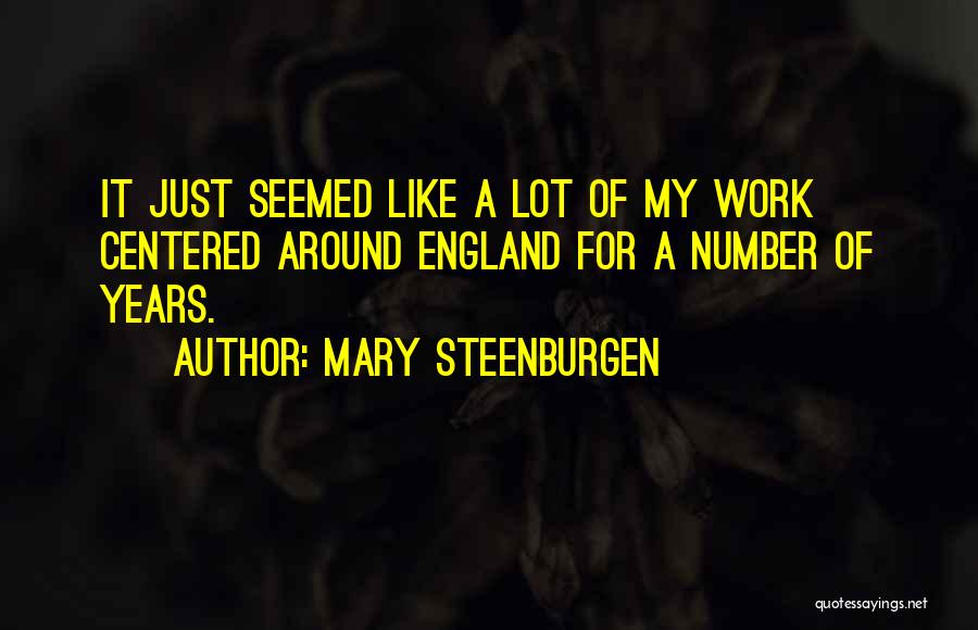 Mary Steenburgen Quotes: It Just Seemed Like A Lot Of My Work Centered Around England For A Number Of Years.