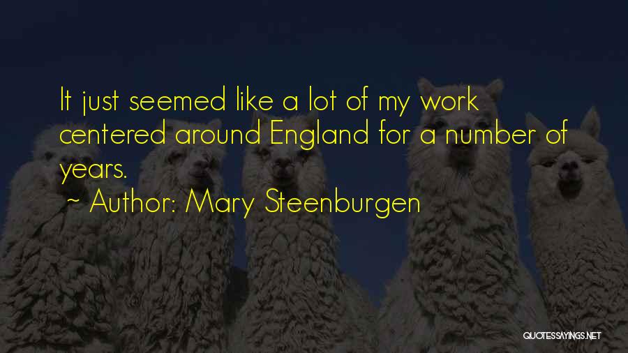 Mary Steenburgen Quotes: It Just Seemed Like A Lot Of My Work Centered Around England For A Number Of Years.