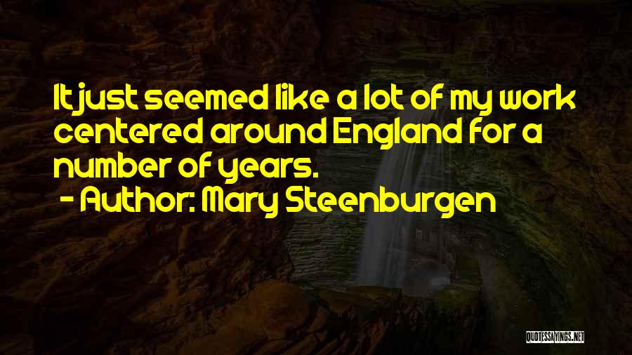 Mary Steenburgen Quotes: It Just Seemed Like A Lot Of My Work Centered Around England For A Number Of Years.