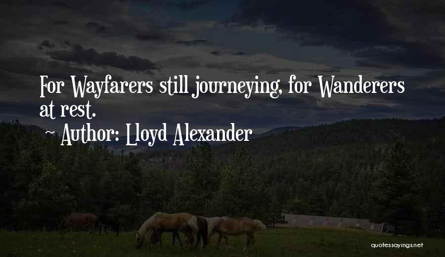 Lloyd Alexander Quotes: For Wayfarers Still Journeying, For Wanderers At Rest.
