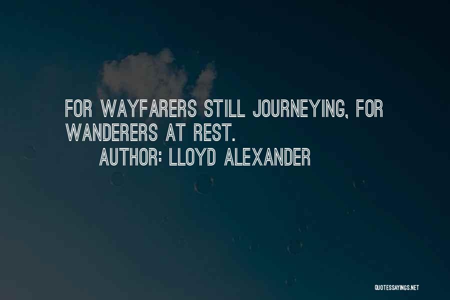 Lloyd Alexander Quotes: For Wayfarers Still Journeying, For Wanderers At Rest.