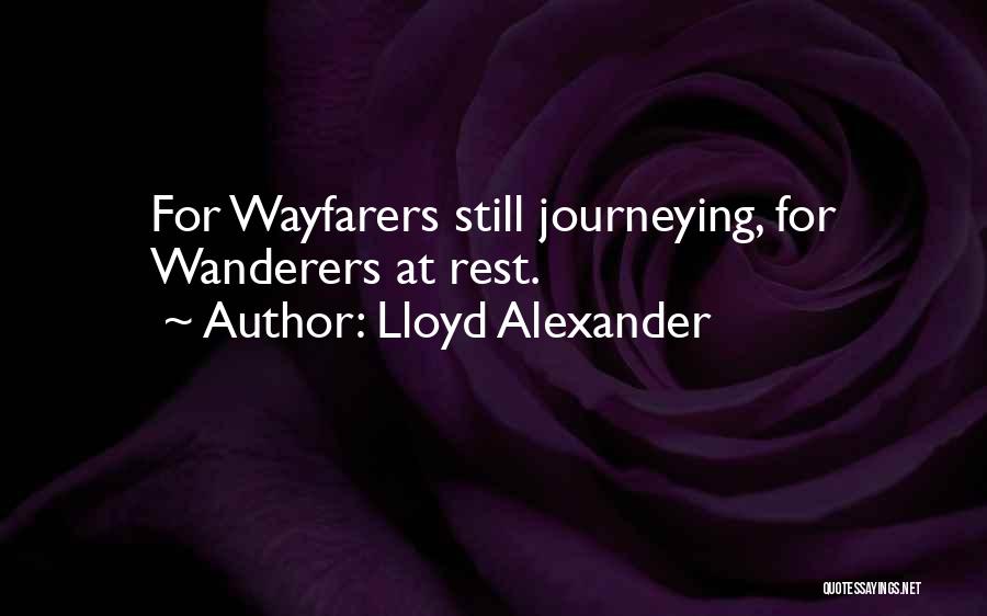 Lloyd Alexander Quotes: For Wayfarers Still Journeying, For Wanderers At Rest.