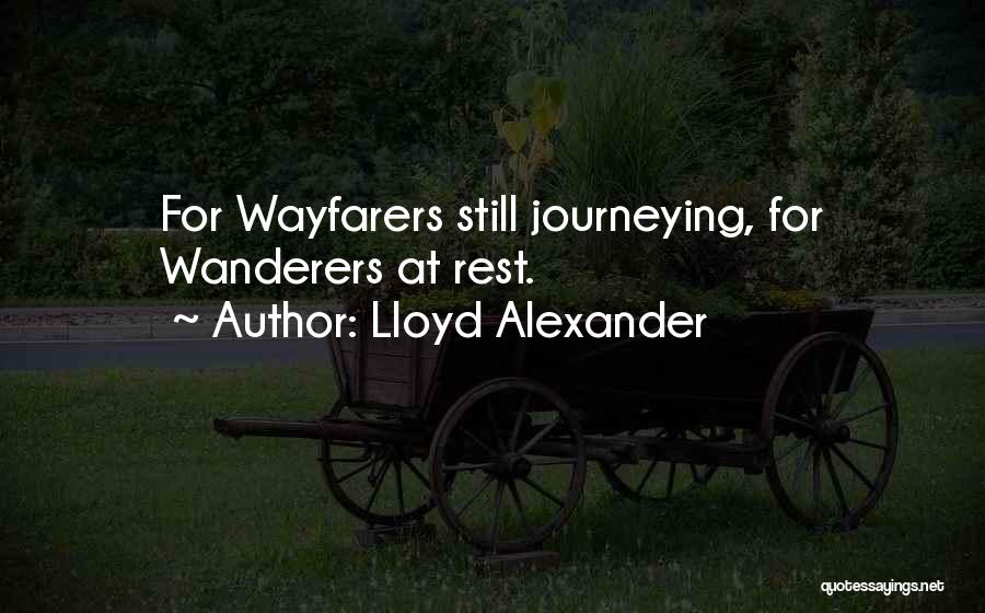 Lloyd Alexander Quotes: For Wayfarers Still Journeying, For Wanderers At Rest.