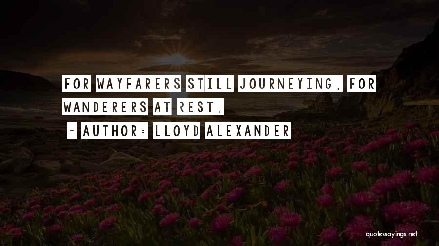 Lloyd Alexander Quotes: For Wayfarers Still Journeying, For Wanderers At Rest.