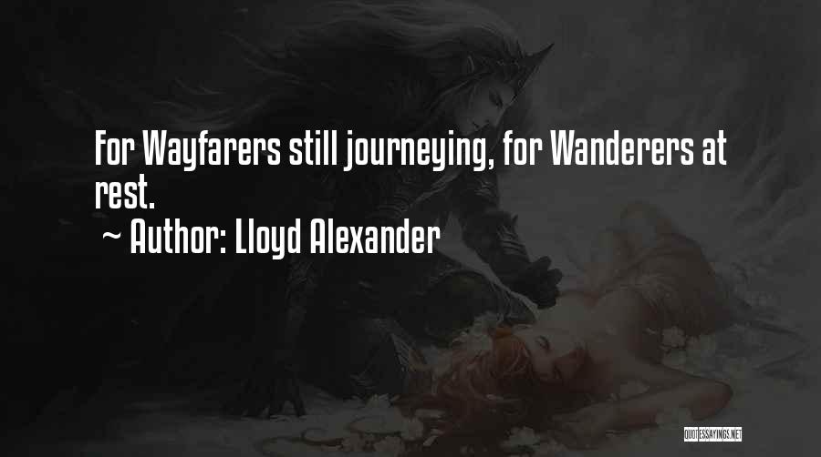Lloyd Alexander Quotes: For Wayfarers Still Journeying, For Wanderers At Rest.