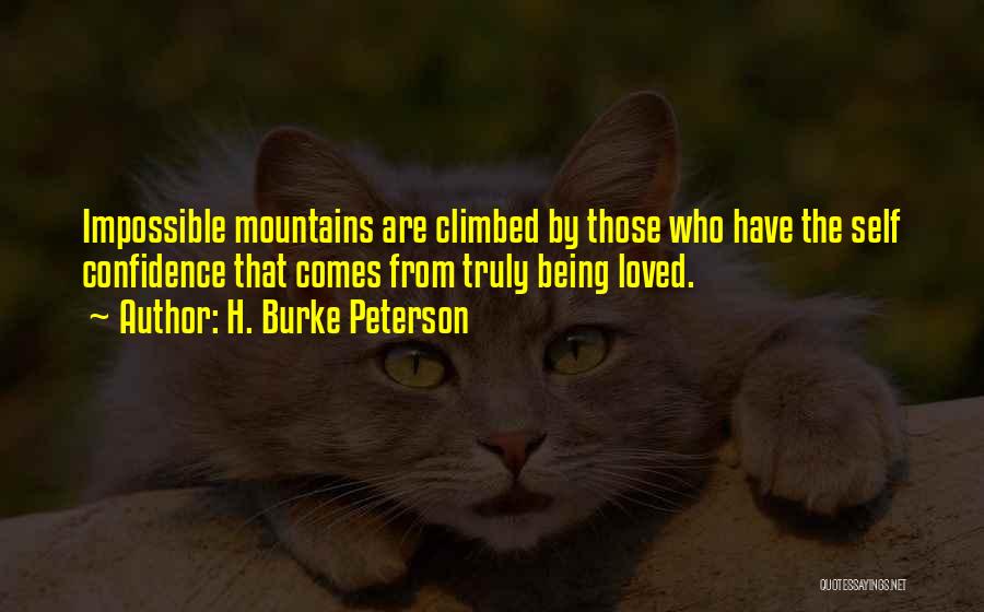 H. Burke Peterson Quotes: Impossible Mountains Are Climbed By Those Who Have The Self Confidence That Comes From Truly Being Loved.