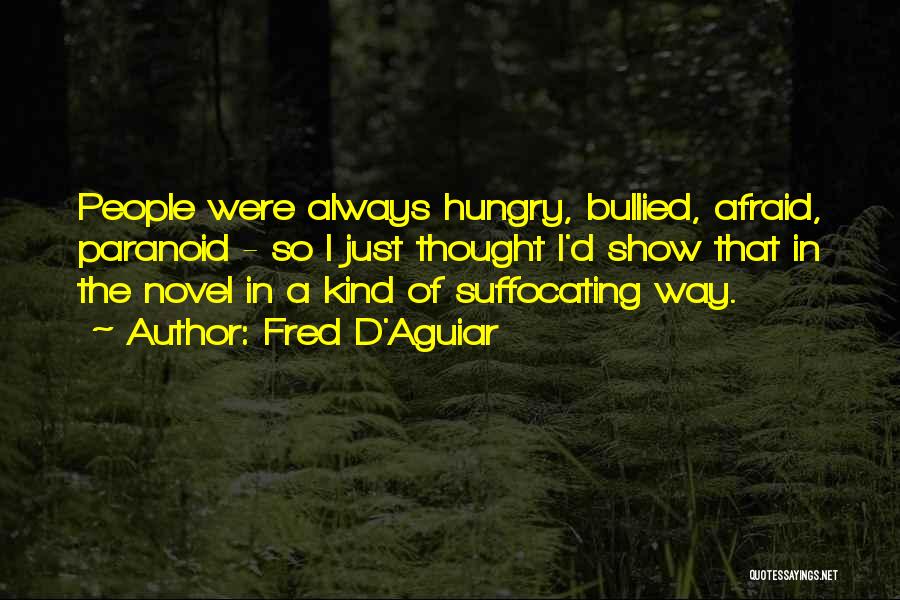 Fred D'Aguiar Quotes: People Were Always Hungry, Bullied, Afraid, Paranoid - So I Just Thought I'd Show That In The Novel In A