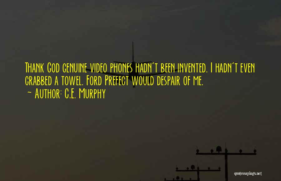 C.E. Murphy Quotes: Thank God Genuine Video Phones Hadn't Been Invented. I Hadn't Even Grabbed A Towel. Ford Prefect Would Despair Of Me.