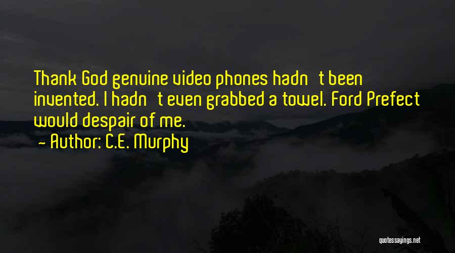 C.E. Murphy Quotes: Thank God Genuine Video Phones Hadn't Been Invented. I Hadn't Even Grabbed A Towel. Ford Prefect Would Despair Of Me.