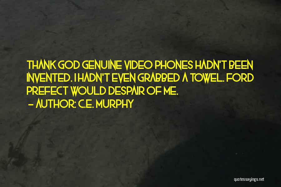 C.E. Murphy Quotes: Thank God Genuine Video Phones Hadn't Been Invented. I Hadn't Even Grabbed A Towel. Ford Prefect Would Despair Of Me.