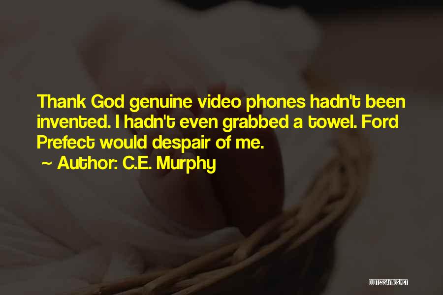 C.E. Murphy Quotes: Thank God Genuine Video Phones Hadn't Been Invented. I Hadn't Even Grabbed A Towel. Ford Prefect Would Despair Of Me.