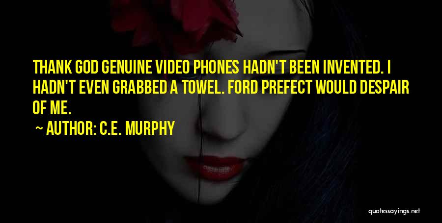 C.E. Murphy Quotes: Thank God Genuine Video Phones Hadn't Been Invented. I Hadn't Even Grabbed A Towel. Ford Prefect Would Despair Of Me.