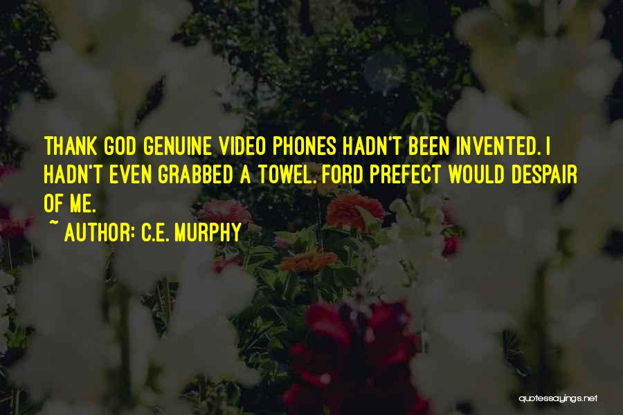 C.E. Murphy Quotes: Thank God Genuine Video Phones Hadn't Been Invented. I Hadn't Even Grabbed A Towel. Ford Prefect Would Despair Of Me.