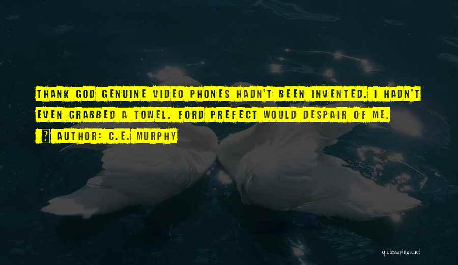 C.E. Murphy Quotes: Thank God Genuine Video Phones Hadn't Been Invented. I Hadn't Even Grabbed A Towel. Ford Prefect Would Despair Of Me.