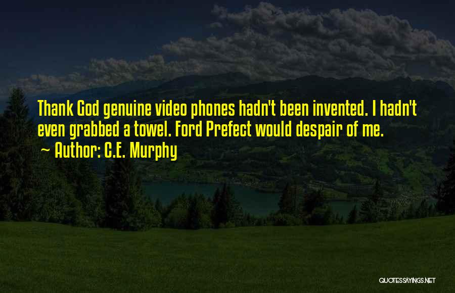C.E. Murphy Quotes: Thank God Genuine Video Phones Hadn't Been Invented. I Hadn't Even Grabbed A Towel. Ford Prefect Would Despair Of Me.