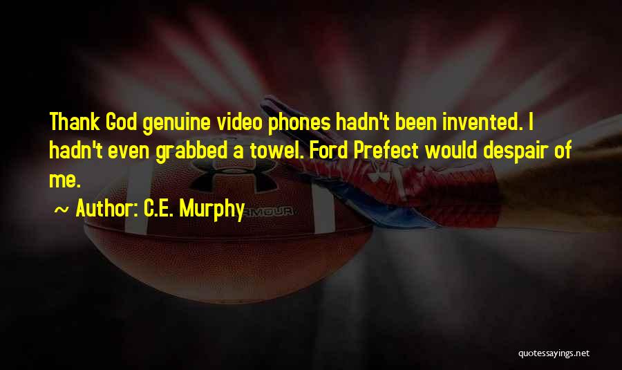 C.E. Murphy Quotes: Thank God Genuine Video Phones Hadn't Been Invented. I Hadn't Even Grabbed A Towel. Ford Prefect Would Despair Of Me.