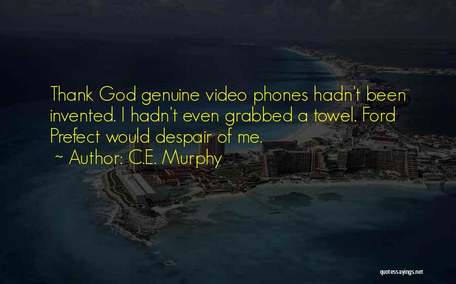 C.E. Murphy Quotes: Thank God Genuine Video Phones Hadn't Been Invented. I Hadn't Even Grabbed A Towel. Ford Prefect Would Despair Of Me.