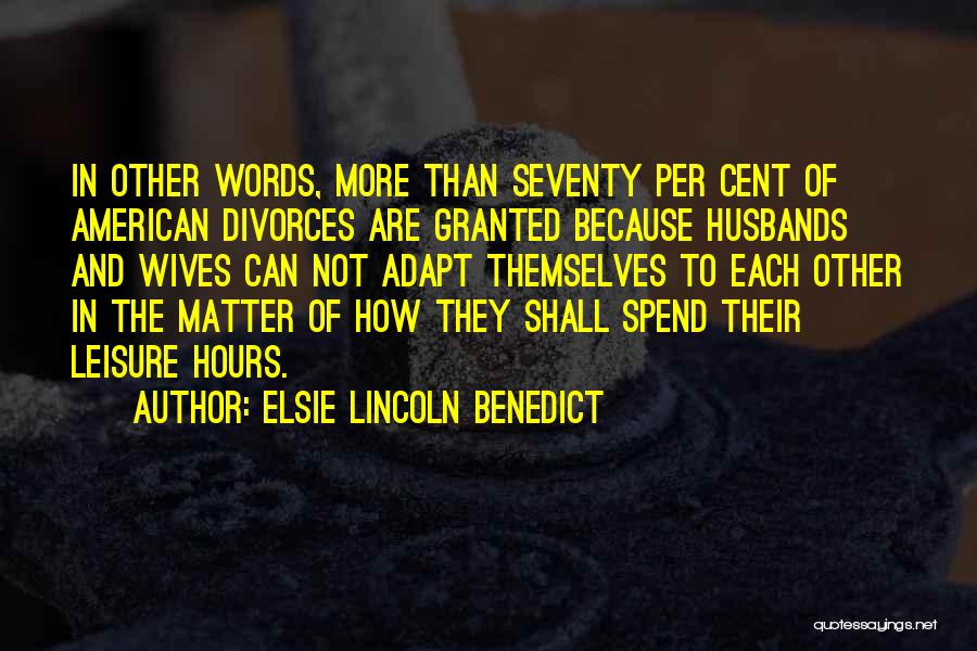 Elsie Lincoln Benedict Quotes: In Other Words, More Than Seventy Per Cent Of American Divorces Are Granted Because Husbands And Wives Can Not Adapt