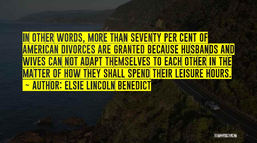 Elsie Lincoln Benedict Quotes: In Other Words, More Than Seventy Per Cent Of American Divorces Are Granted Because Husbands And Wives Can Not Adapt