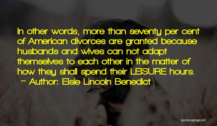 Elsie Lincoln Benedict Quotes: In Other Words, More Than Seventy Per Cent Of American Divorces Are Granted Because Husbands And Wives Can Not Adapt