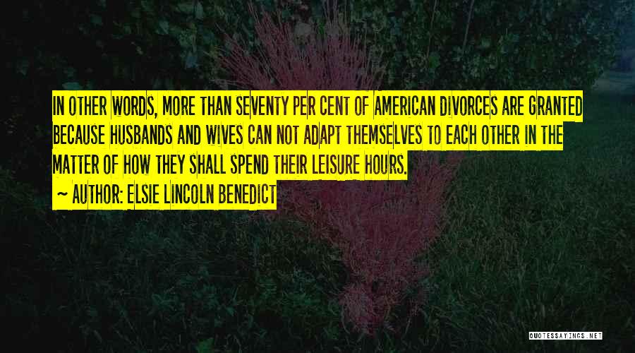 Elsie Lincoln Benedict Quotes: In Other Words, More Than Seventy Per Cent Of American Divorces Are Granted Because Husbands And Wives Can Not Adapt