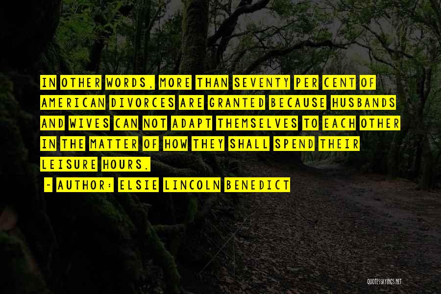 Elsie Lincoln Benedict Quotes: In Other Words, More Than Seventy Per Cent Of American Divorces Are Granted Because Husbands And Wives Can Not Adapt