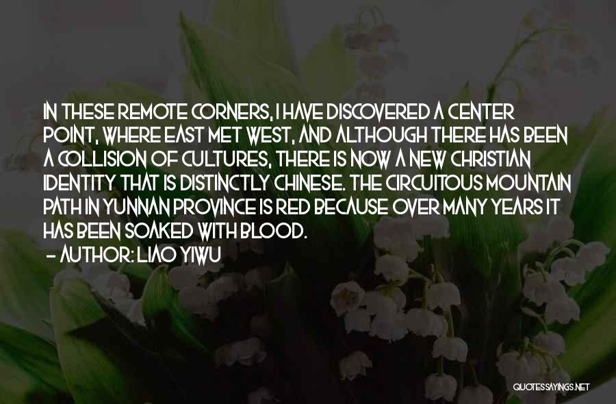 Liao Yiwu Quotes: In These Remote Corners, I Have Discovered A Center Point, Where East Met West, And Although There Has Been A