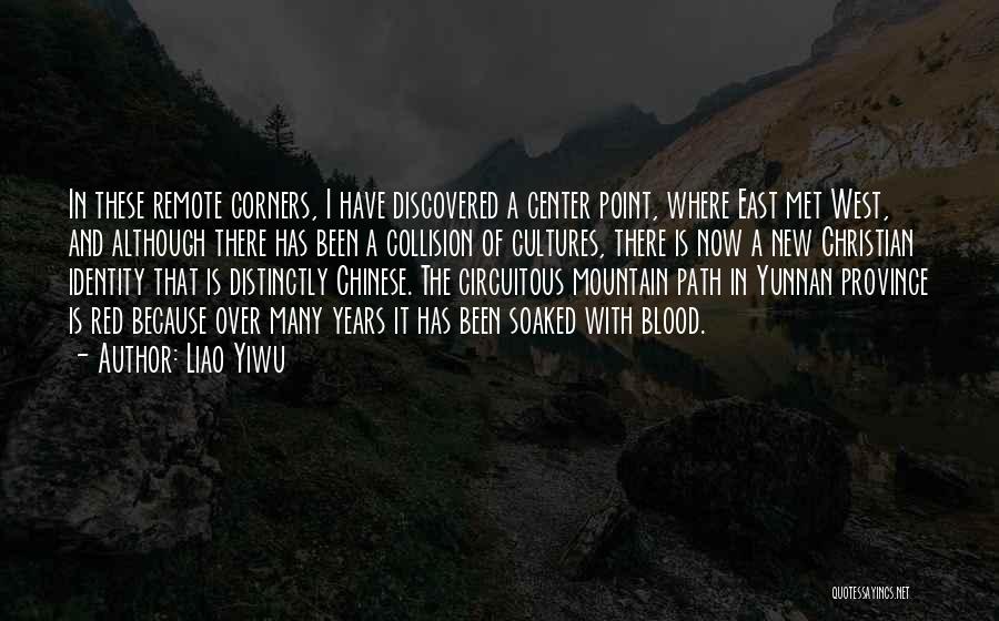 Liao Yiwu Quotes: In These Remote Corners, I Have Discovered A Center Point, Where East Met West, And Although There Has Been A