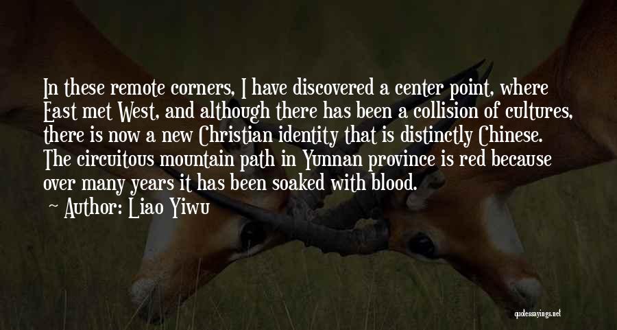Liao Yiwu Quotes: In These Remote Corners, I Have Discovered A Center Point, Where East Met West, And Although There Has Been A