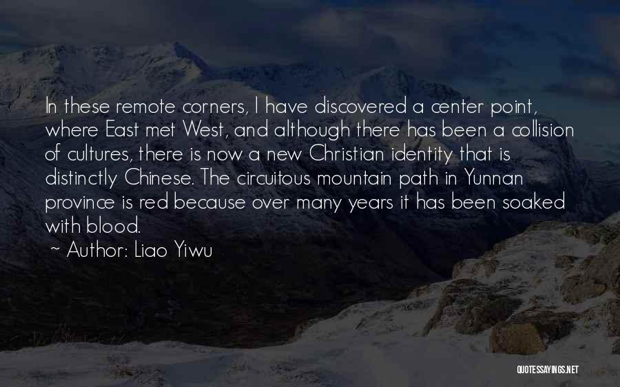 Liao Yiwu Quotes: In These Remote Corners, I Have Discovered A Center Point, Where East Met West, And Although There Has Been A